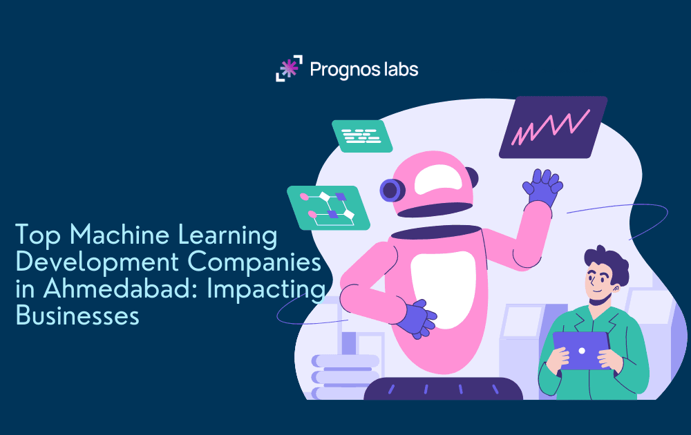 Top Machine Learning Development Companies in Ahmedabad: Impacting Businesses